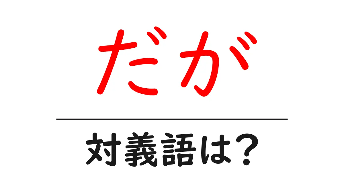 だがの対義語・反対語を使用例を交えて分かりやすく解説!