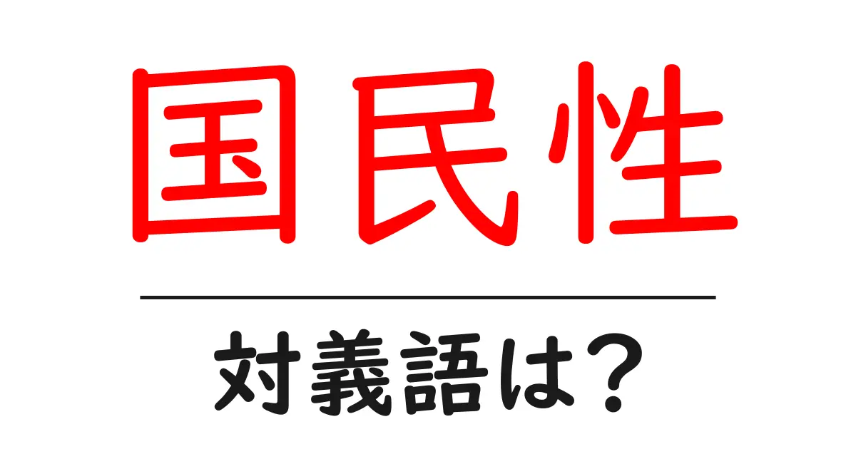 国民性の対義語・反対語を使用例を交えて分かりやすく解説!