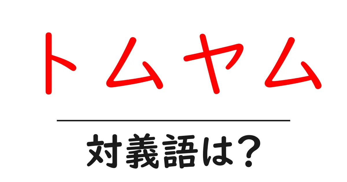 トムヤムの対義語・反対語を使用例を交えて分かりやすく解説!