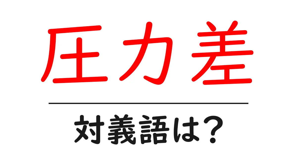 圧力差の対義語・反対語を使用例を交えて分かりやすく解説!