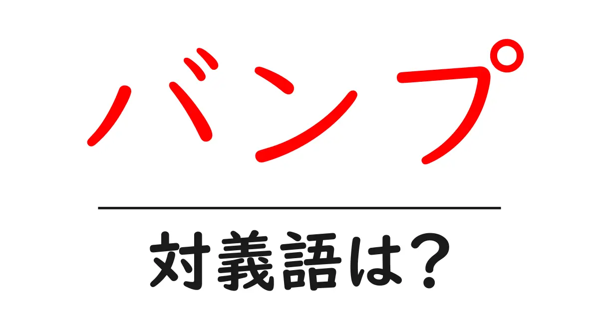 バンプの対義語・反対語を使用例を交えて分かりやすく解説!
