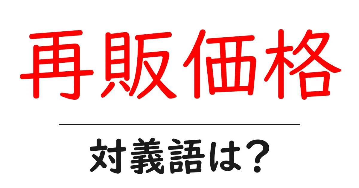 再販価格の対義語・反対語を使用例を交えて分かりやすく解説！