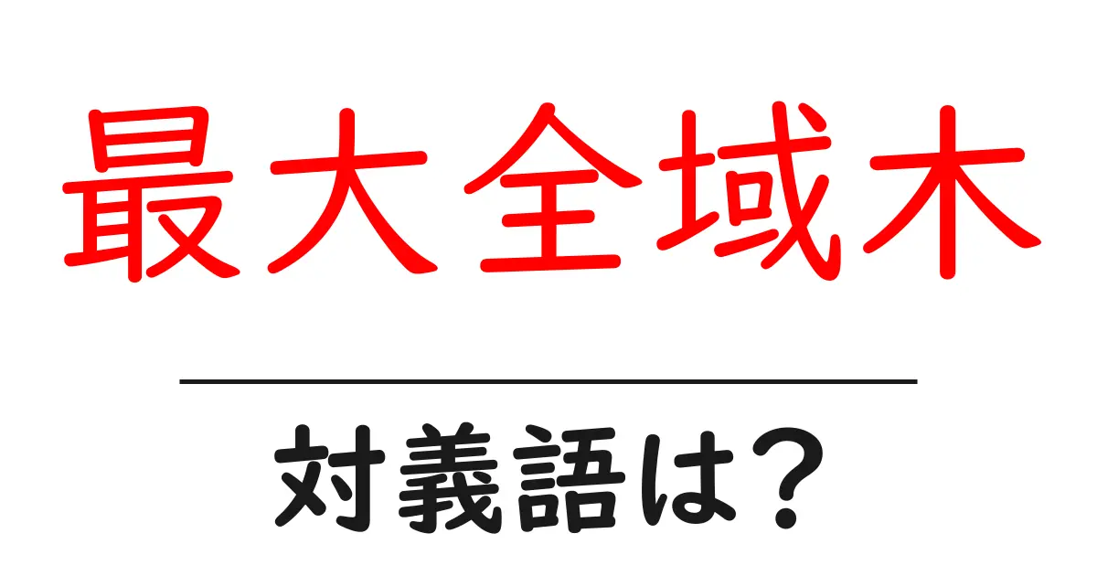 最大全域木の対義語・反対語を使用例を交えて分かりやすく解説!