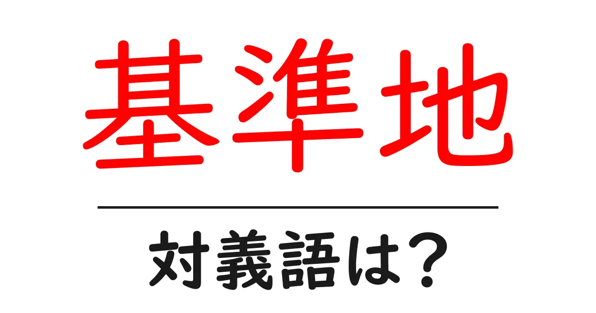 基準地の対義語・反対語を使用例を交えて分かりやすく解説!