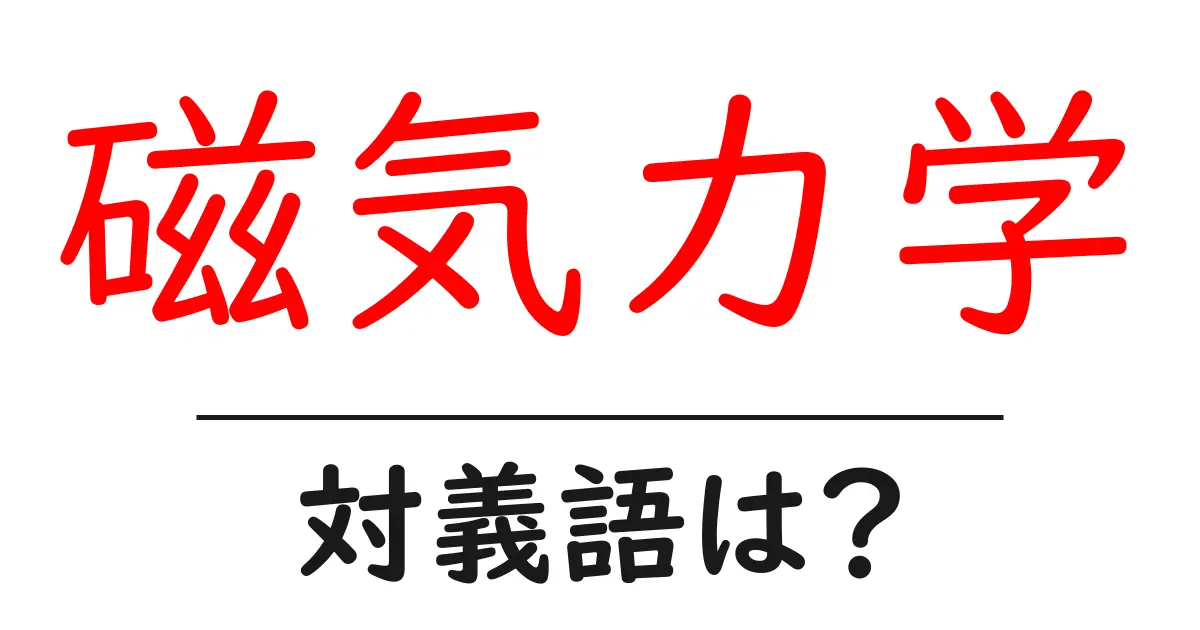 磁気力学の対義語・反対語を使用例を交えて分かりやすく解説!