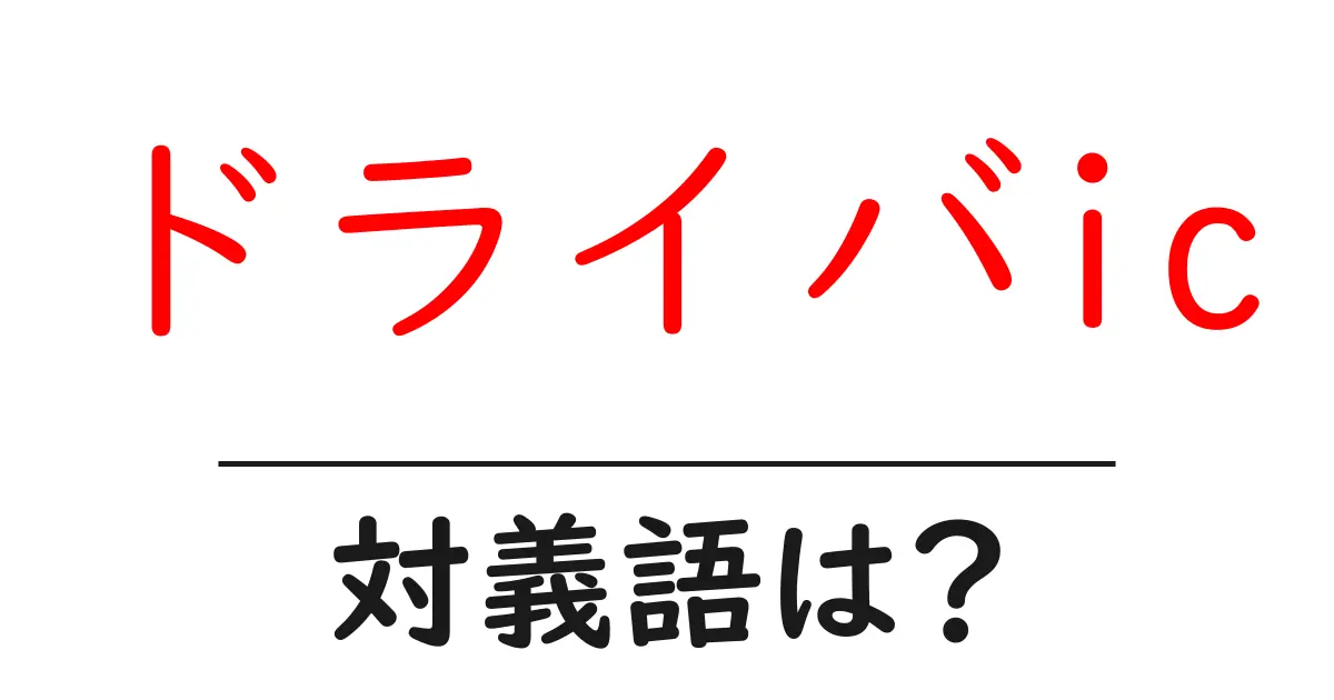 ドライバicの対義語・反対語を使用例を交えて分かりやすく解説!