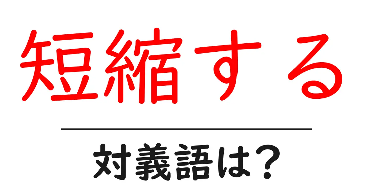 短縮するの対義語・反対語を使用例を交えて分かりやすく解説!