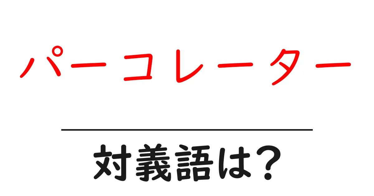 パーコレーターの対義語・反対語を使用例を交えて分かりやすく解説!