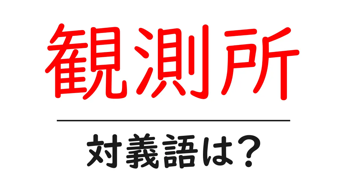 観測所の対義語・反対語を使用例を交えて分かりやすく解説!
