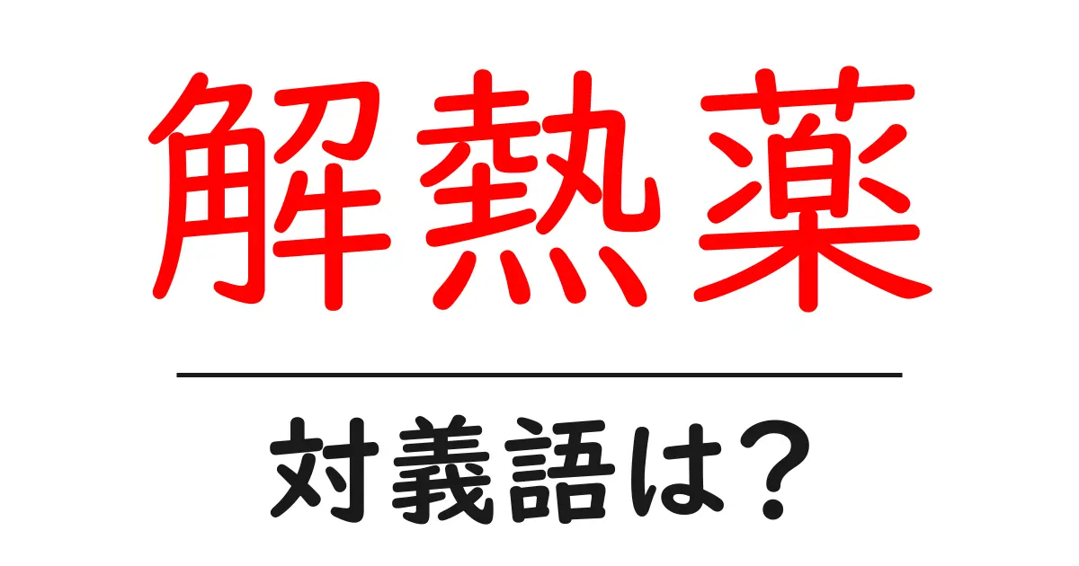 解熱薬の対義語・反対語を使用例を交えて分かりやすく解説!