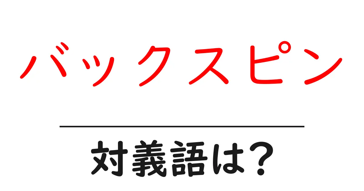バックスピンの対義語・反対語を使用例を交えて分かりやすく解説！