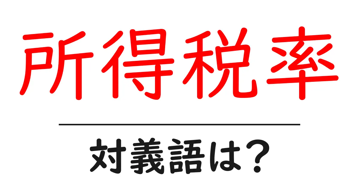 所得税率の対義語・反対語を使用例を交えて分かりやすく解説!
