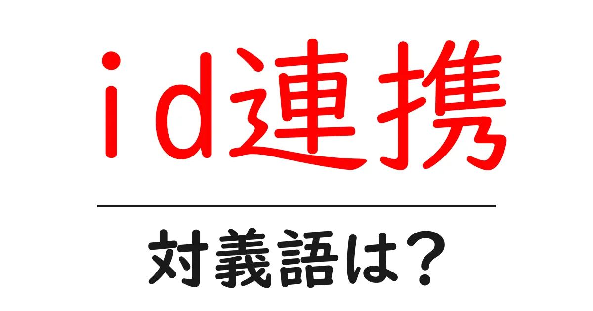 id連携の対義語・反対語を使用例を交えて分かりやすく解説！