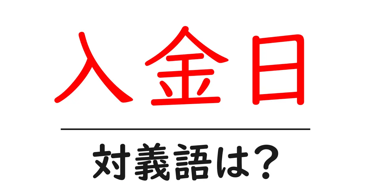 入金日の対義語・反対語を使用例を交えて分かりやすく解説！