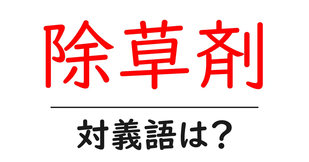 除草剤の対義語・反対語を使用例を交えて分かりやすく解説！