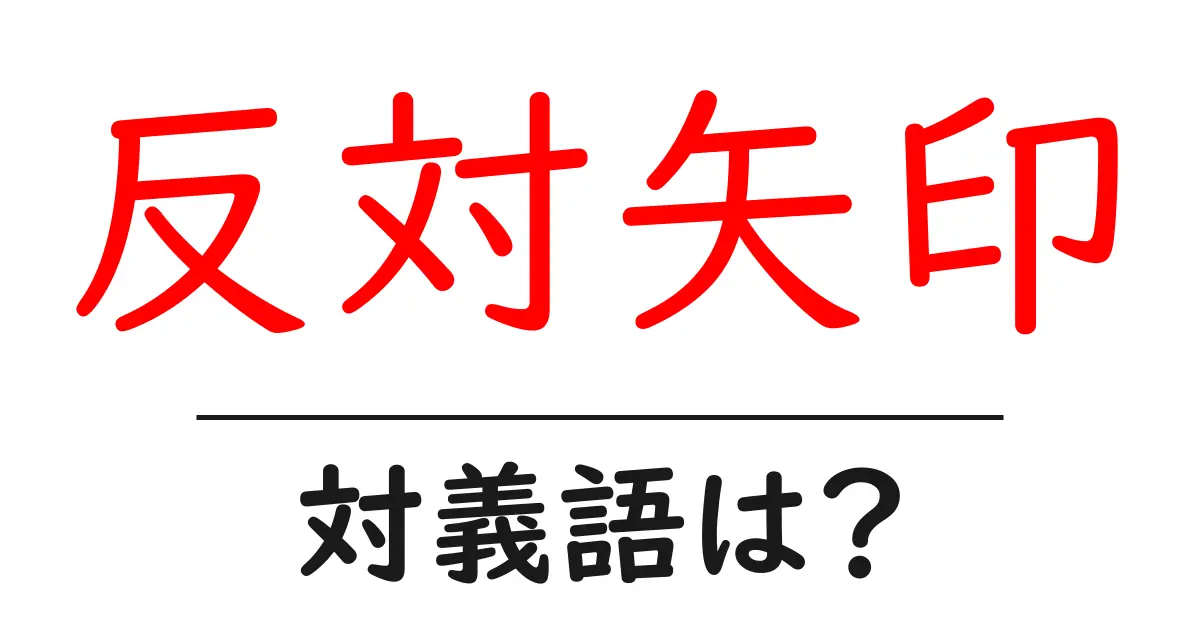 反対矢印の対義語・反対語を使用例を交えて分かりやすく解説!