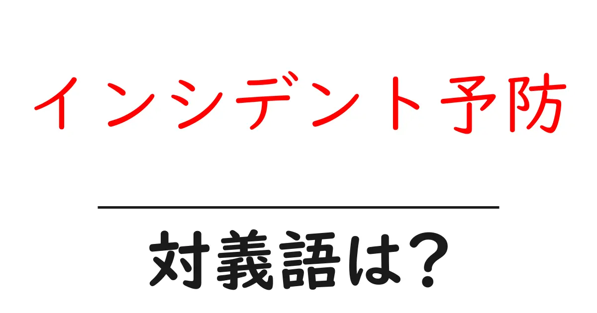 インシデント予防の対義語・反対語を使用例を交えて分かりやすく解説!