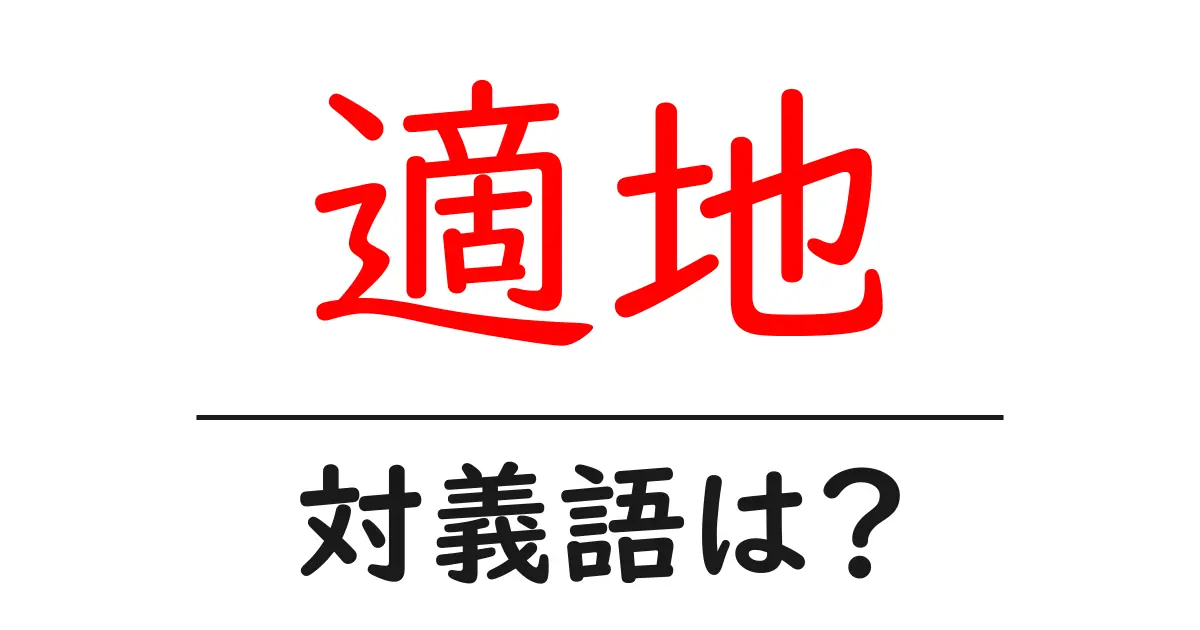 適地の対義語・反対語を使用例を交えて分かりやすく解説!