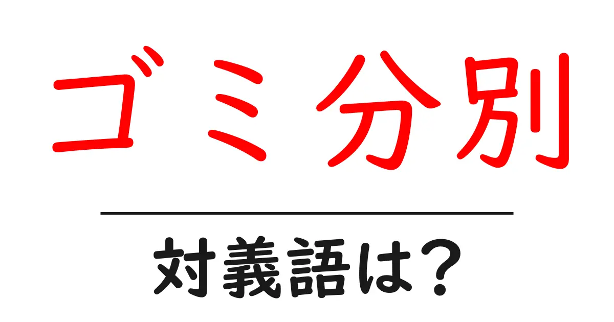 ゴミ分別の対義語・反対語を使用例を交えて分かりやすく解説！