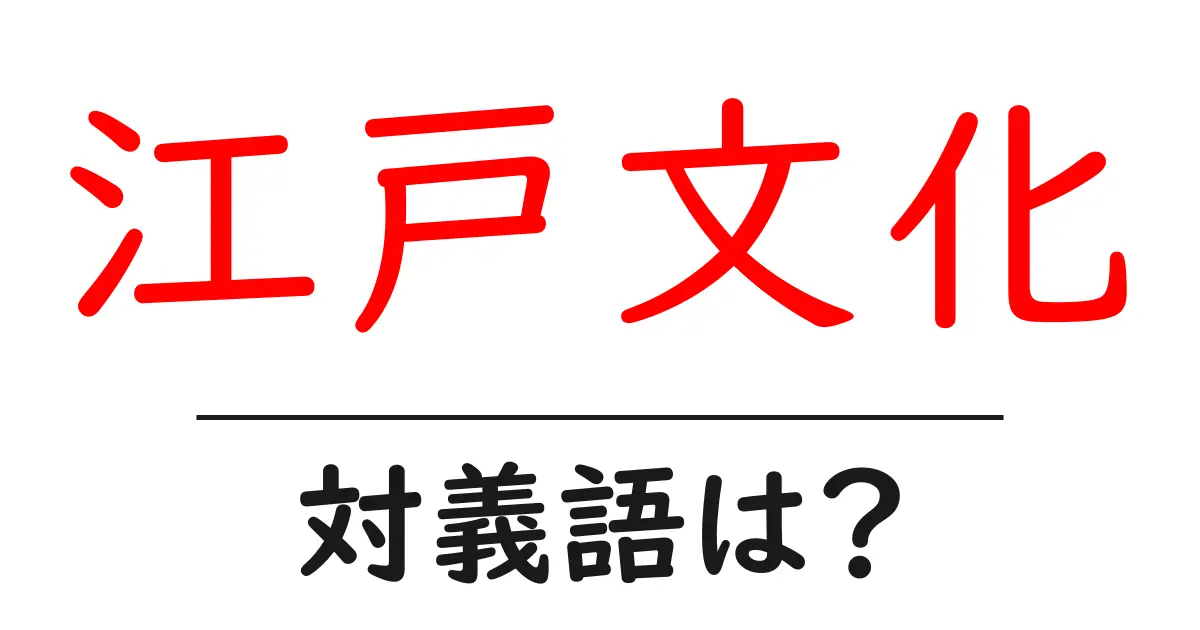 江戸文化の対義語・反対語を使用例を交えて分かりやすく解説!