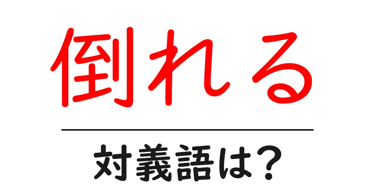 倒れるの対義語・反対語を使用例を交えて分かりやすく解説!