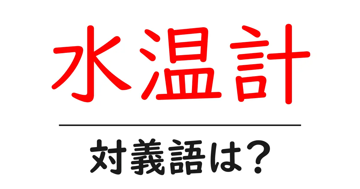 水温計の対義語・反対語を使用例を交えて分かりやすく解説!