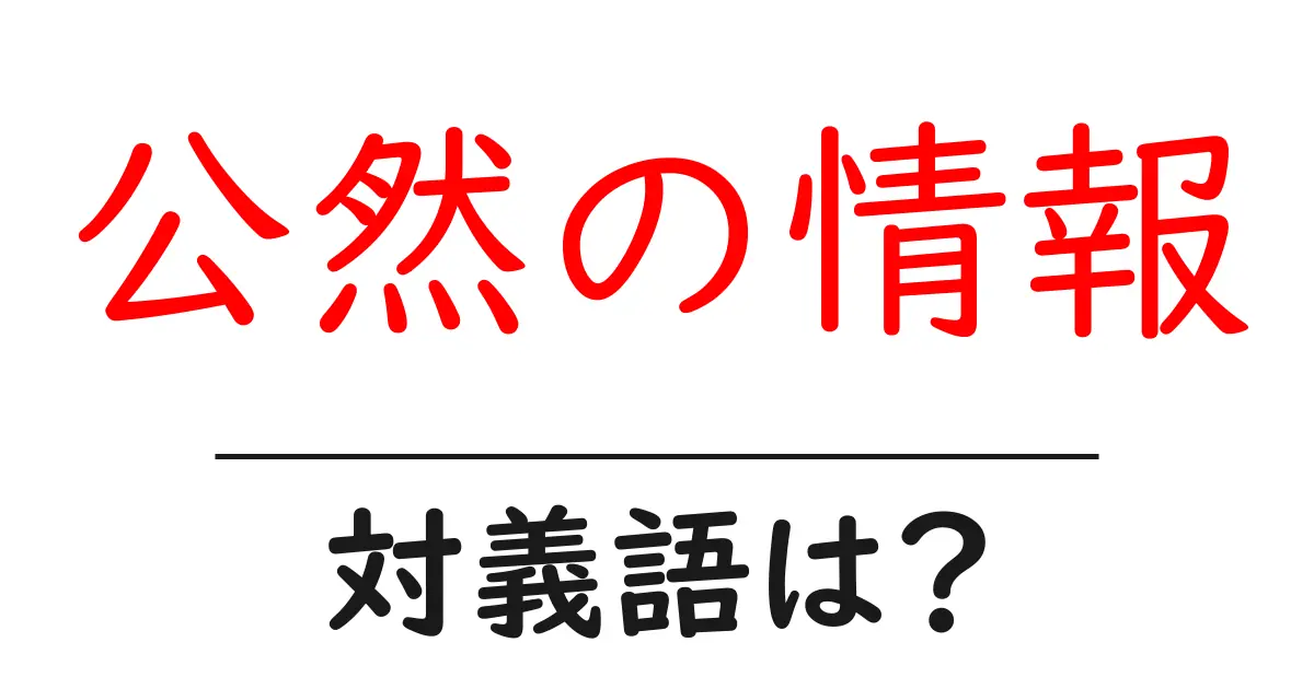 公然の情報の対義語・反対語を使用例を交えて分かりやすく解説!