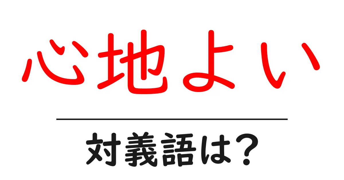 心地よいの対義語・反対語を使用例を交えて分かりやすく解説!