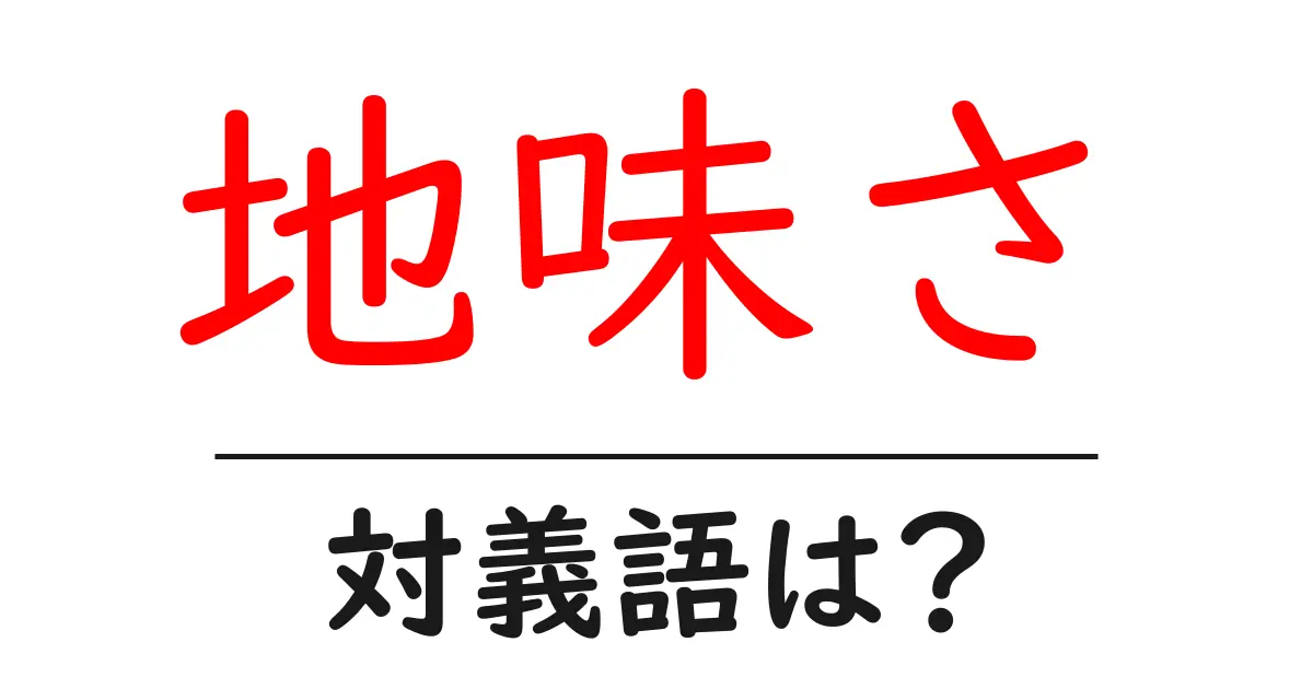 地味さの対義語・反対語を使用例を交えて分かりやすく解説!