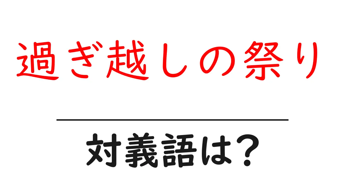 過ぎ越しの祭りの対義語・反対語を使用例を交えて分かりやすく解説!