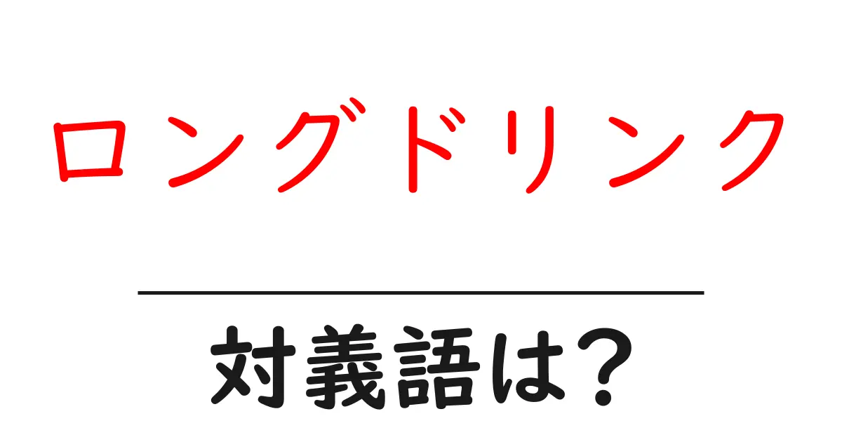 ロングドリンクの対義語・反対語を使用例を交えて分かりやすく解説!