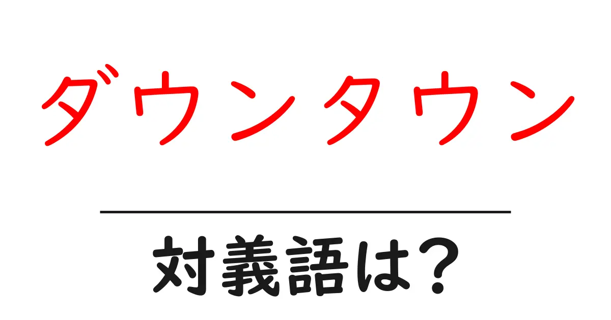 ダウンタウンの対義語・反対語を使用例を交えて分かりやすく解説!
