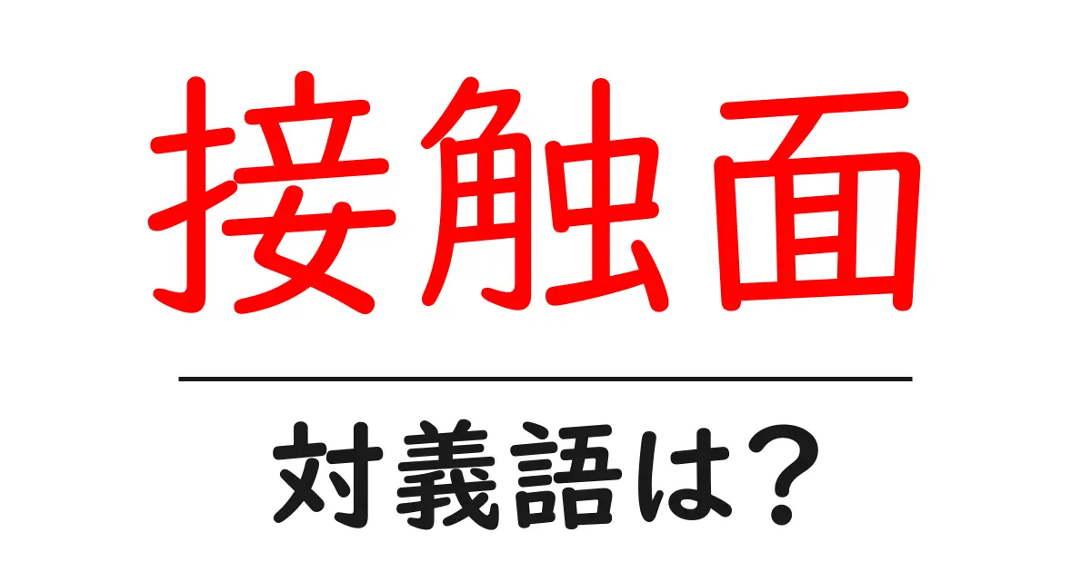 接触面の対義語・反対語を使用例を交えて分かりやすく解説!