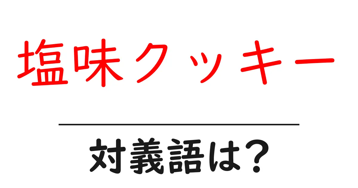塩味クッキーの対義語・反対語を使用例を交えて分かりやすく解説!