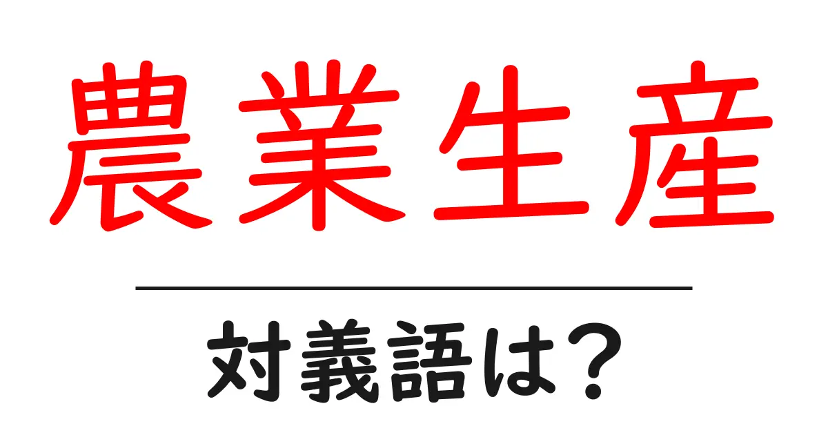 農業生産の対義語・反対語を使用例を交えて分かりやすく解説!