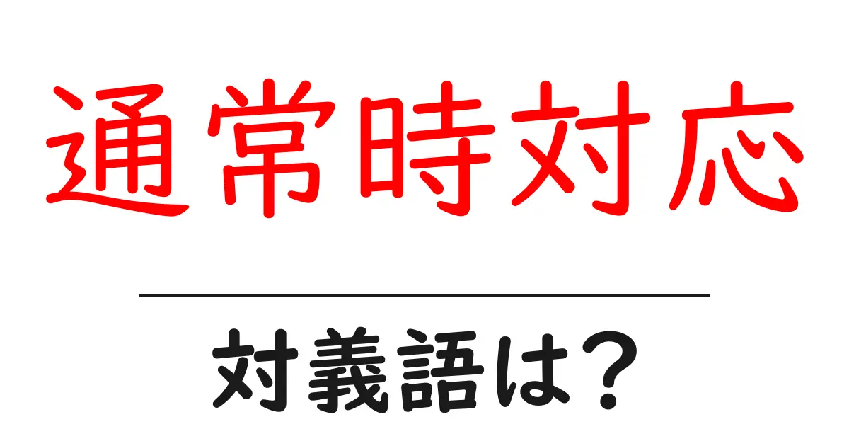 通常時対応の対義語・反対語を使用例を交えて分かりやすく解説!