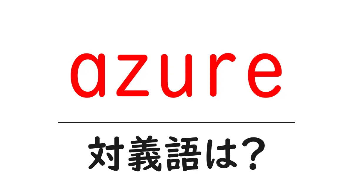 azureの対義語・反対語を使用例を交えて分かりやすく解説!