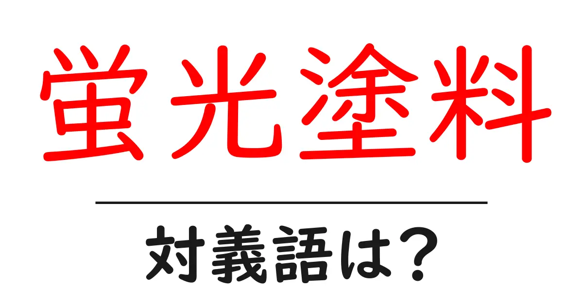 蛍光塗料の対義語・反対語を使用例を交えて分かりやすく解説!