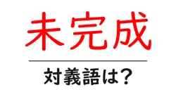 未完成の対義語・反対語を使用例を交えて分かりやすく解説！