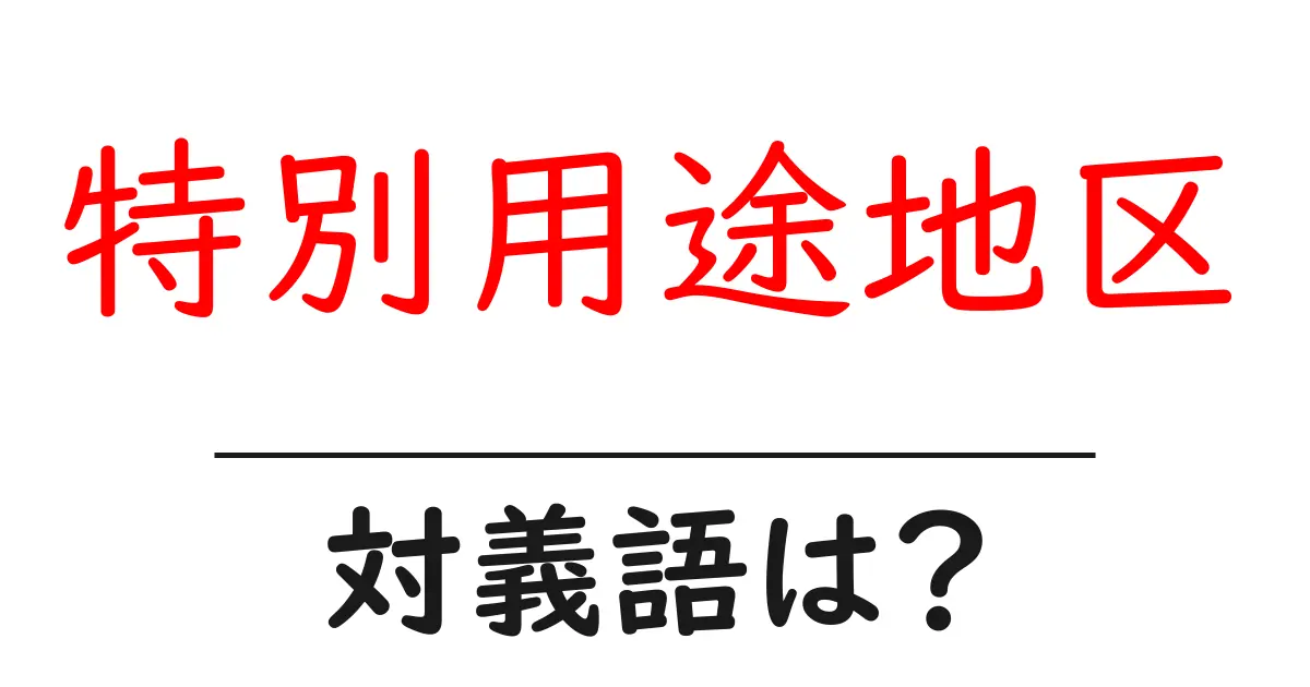 特別用途地区の対義語・反対語を使用例を交えて分かりやすく解説!