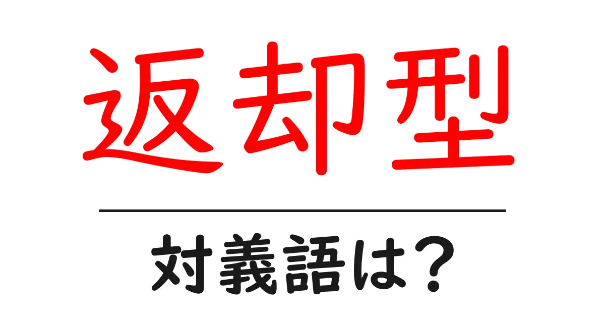 返却型の対義語・反対語を使用例を交えて分かりやすく解説!