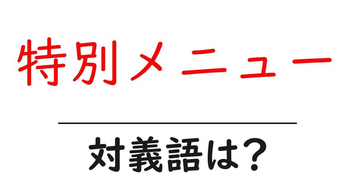 特別メニューの対義語・反対語を使用例を交えて分かりやすく解説!