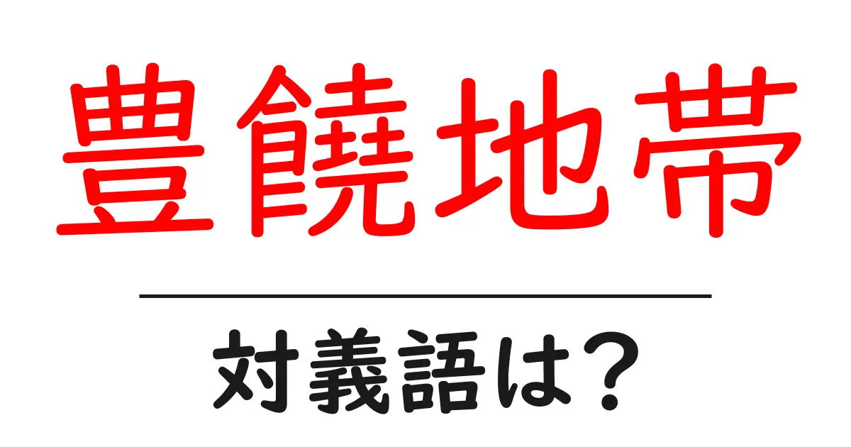 豊饒地帯の対義語・反対語を使用例を交えて分かりやすく解説！