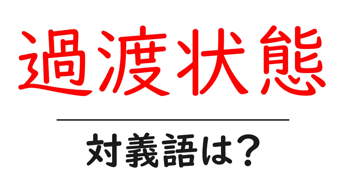 過渡状態の対義語・反対語を使用例を交えて分かりやすく解説!