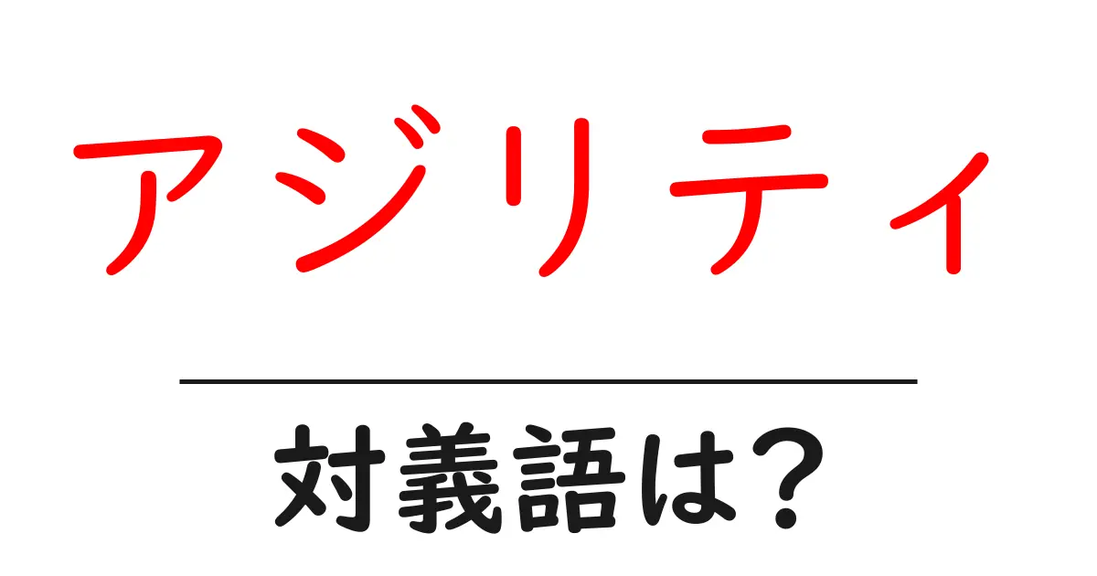 アジリティの対義語・反対語を使用例を交えて分かりやすく解説!