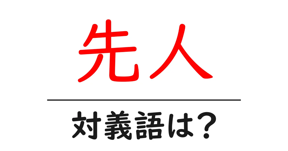 先人の対義語・反対語を使用例を交えて分かりやすく解説！