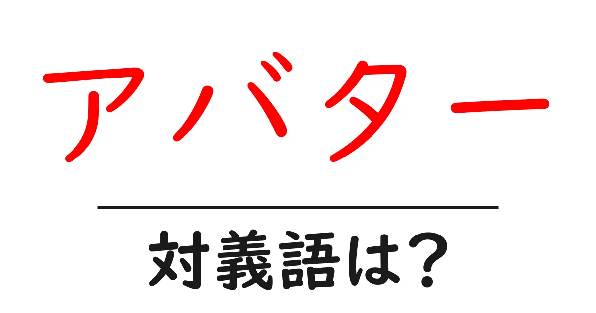 アバターの対義語・反対語を使用例を交えて分かりやすく解説!