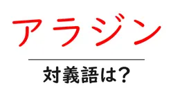 アラジンの対義語・反対語を使用例を交えて分かりやすく解説！