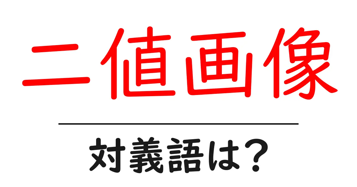 二値画像の対義語・反対語を使用例を交えて分かりやすく解説!