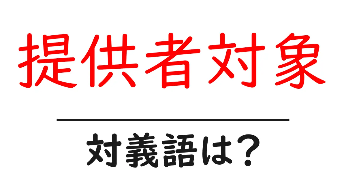 提供者対象の対義語・反対語を使用例を交えて分かりやすく解説!